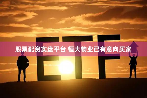 股票配资实盘平台 恒大物业已有意向买家